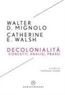 Walter D. Mignolo, Catherine E. Walsh, Tommaso Visone - Decolonialità. Concetti, analisi, prassi