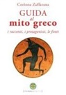 Corinna Zaffarana - Guida al mito greco. I racconti, i protagonisti, le fonti