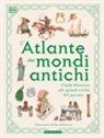 L' atlante dei mondi antichi. Guida illustrata alle grandi civiltà del passato