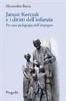 Alessandro Barca - Janusz Korczak e i diritti dell'infanzia. Per una pedagogia dell'impegno