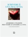Elio Gioanola - Scrivere è una malattia. Aforismi e citazioni per vivere (e leggere) la vita