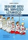 Marco Chiesa, Marco Torricelli - Seguire Gesù nel servizio liturgico. Guida per i ministranti