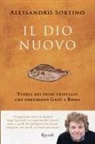 Alessandro Sortino - Il Dio nuovo. Storia dei primi cristiani che portarono Gesù a Roma
