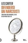 Les Carter - Difendersi dai narcisisti. Come non farsi rovinare la vita da chi pensa solo a se stesso