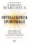 Barbara Marchica - Intelligenza spirituale. Come essere felici nell'aldiqua con lo spiritual counseling