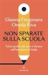 Gianna Fregonara, Orsola Riva - Non sparate sulla scuola. Tutto quello che non vi dicono sull'istruzione in Italia