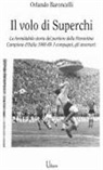 Orlando Baroncelli - il volo di Superchi. La formidabile storia del portiere della Fiorentina Campione d'Italia 1968-69. I compagni, gli avversari