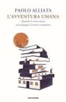 Paolo Alliata - L' avventura umana. Quando la letteratura accompagna il nostro cammino
