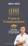 Angelo Greco - La legge per tutti. Casa e condominio. Guida pratica per chi vive in affitto o ha casa di proprietà