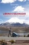 Ignacio Dean - Libero e selvaggio. La grande avventura del giro del mondo a piedi