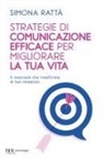Simona Rattà - Strategie di comunicazione efficace per migliorare la tua vita. Il manuale che trasforma le tue relazioni