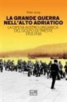 Peter Jung - La grande guerra nell'alto Adriatico. La difesa austro-ungarica del golfo di Trieste 1915-1918