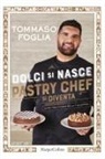 Tommaso Foglia - Dolci si nasce, pastry chef si diventa. La mia pasticceria nella tua cucina