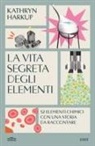 Kathryn Harkup, Ester Castelnuovo - La vita segreta degli elementi. 52 elementi chimici con una storia da raccontare
