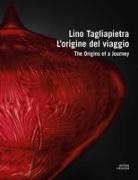 Lino Tagliapietra. L'origine del viaggio-The origins of a journey