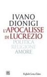 Ivano Dionigi - L' apocalisse di Lucrezio. Politica, religione, amore