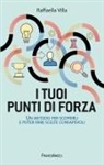 Raffaella Villa - I tuoi punti di forza. Un metodo per scoprirli e poter fare scelte consapevoli