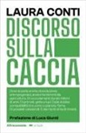 Laura Conti - Discorso sulla caccia. Dove si parla anche di evoluzione, antropogenesi, anatomia femminile, agricoltura. Di coccolamenti durati milioni di anni. Di primati, gatte e lupi. Della dubbia compatibilità tra uomo e pianeta Terra. Di possibili catastrofi. E dei rischi di facili rimedi