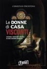 Christian Frontino - Le donne di casa Visconti. Vicende, passioni e veleni di una grande dinastia