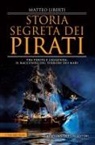 Matteo Liberti - Storia segreta dei pirati. Tra verità e leggenda: il racconto del terrore dei mari