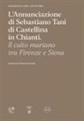 Giovanna M. Carli, Vito De Meo - L' Annunciazione di Sebastiano Tani di Castellina in Chianti. Il culto mariano tra Firenze e Siena