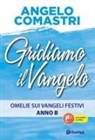 Angelo Comastri - Gridiamo il Vangelo. Omelie sui Vangeli festivi. Anno B