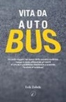 Erik Zobele - Vita da autobus. Un folle viaggio nel cuore della società moderna, messa a nudo attraverso gli occhi di chi ne è quotidiano testimone e custode: l'autista di autobus!