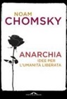 Noam Chomsky - Anarchia. Idee per l'umanità liberata