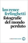 Lawrence Ferlinghetti - Fotografie del mondo perduto
