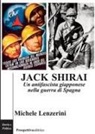 Michele Lenzerini - Jack Shirai. Un antifascista giapponese nella guerra di Spagna