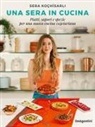 Sera Kochisarli - Una sera in cucina. Piatti, sapori e spezie per una nuova cucina vegetariana