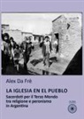 Alex Da Frè - La Iglesia en el pueblo. Sacerdoti per il Terzo Mondo tra religione e peronismo in Argentina