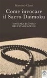 Massimo Claus - Come invocare il sacro daimoku. Manuale tecnico dell'invocazione