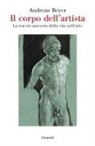 Andreas Beyer - Il corpo dell'artista. La traccia nascosta della vita nell'arte