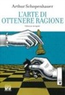 Arthur Schopenhauer - L' arte di ottenere ragione