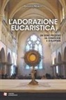 Giovanni Moretti - L' adorazione eucaristica. Un dono prezioso da conoscere e sviluppare
