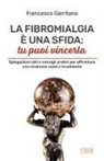 Francesco Garritano - La fibromialgia è una sfida: tu puoi vincerla. Spiegazioni utili e consigli pratici per afrontare una sindrome reale e invalidante