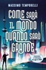 Massimo Temporelli - Come sarà il mondo quando sarò grande. Invenzioni e rivoluzioni da oggi al 2080!