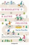 Ilaria Fiorillo - Di biciclette e altre felicità. Le storie e i consigli di una ciclista appassionata sulla vita più sana, sostenibile e libera di tutte
