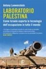 Antony Loewenstein - Laboratorio Palestina. Come Israele esporta la tecnologia dell'occupazione in tutto il mondo
