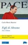 Carlo Maria Martini - Figli di Abramo. Noi e l'Islam