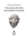 Alberto Bertoni - Una corsa al trotto non abolirà l'azzardo