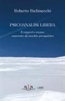 Roberto Bichisecchi - Psicoanalisi libera. Il rapporto umano osservato da insolite prospettive