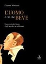 Gianni Moriani - L' uomo è ciò che beve. Una storia del bere, dagli alcolici ai caffeinati
