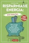 Maximilian Gege - Risparmiare energia: ecco come fare. 100 consigli per la vita di tutti i giorni, dal riscaldamento al consumo di elettricità