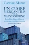Carmine Manna - Un cuore mercantile per il Mezzogiorno. Il modello dei porti franchi come opportunità economica