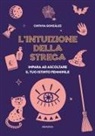 Cinthya González - L' intuizione della strega. Impara ad ascoltare il tuo istinto femminile