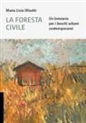 Maria Livia Olivetti - La foresta civile. Un breviario per i boschi urbani contemporanei