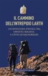 Claudio Lattanzi, Emanuele Rossi, Luca Sbarra - Il cammino dell'intrepido Larth. Un'avventura etrusca tra Orvieto, Bolsena e Civita di Bagnoregio