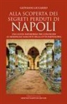 Giovanni Liccardo - Alla scoperta dei segreti perduti di Napoli. Una guida imperdibile per conoscere le meraviglie nascoste della città partenopea